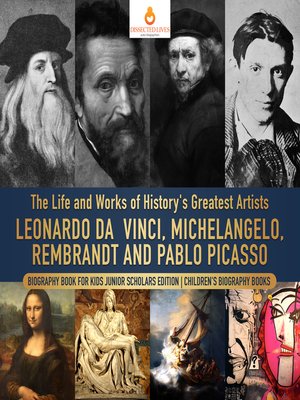 cover image of The Life and Works of History's Greatest Artists --Leonardo da Vinci, Michelangelo, Rembrandt and Pablo Picasso--Biography Book for Kids Junior Scholars Edition--Children's Biography Books